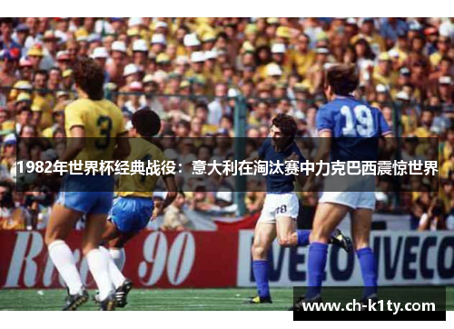 1982年世界杯经典战役：意大利在淘汰赛中力克巴西震惊世界