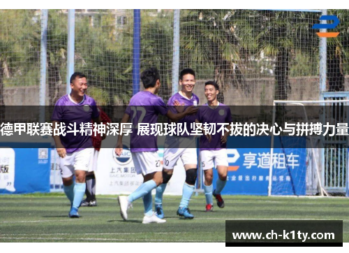 德甲联赛战斗精神深厚 展现球队坚韧不拔的决心与拼搏力量