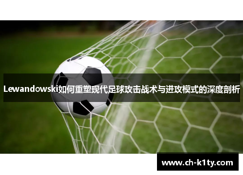 Lewandowski如何重塑现代足球攻击战术与进攻模式的深度剖析