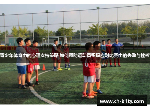 青少年体育中的心理支持策略 如何帮助运动员积极应对比赛中的失败与挫折