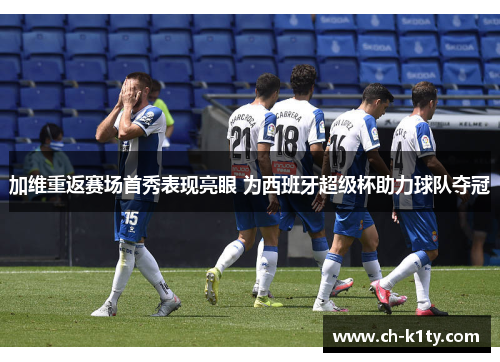 加维重返赛场首秀表现亮眼 为西班牙超级杯助力球队夺冠