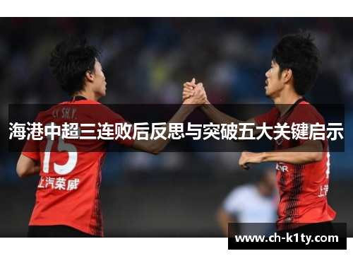 海港中超三连败后反思与突破五大关键启示