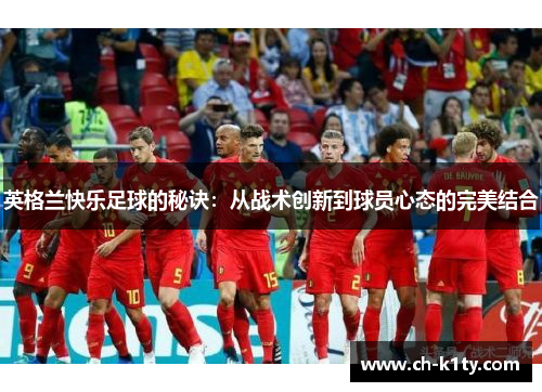 英格兰快乐足球的秘诀：从战术创新到球员心态的完美结合